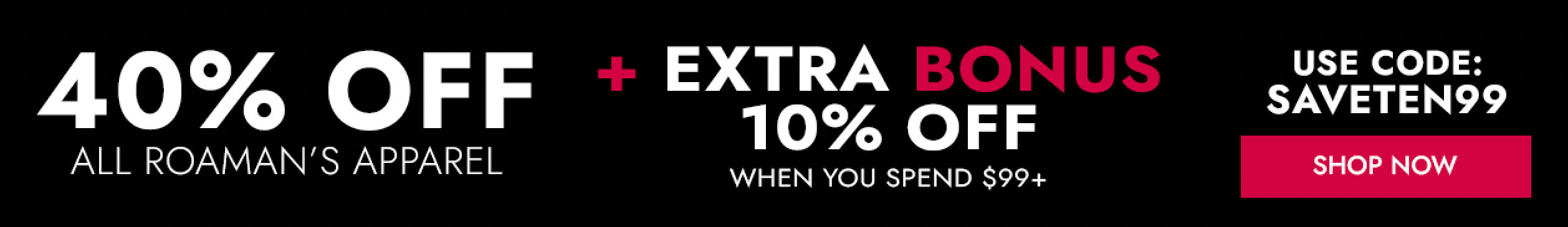 40% Off all roaman'd apparel + Extra bonus 10% Off when you spend $99+ Use Code: SAVETEN99 shop now